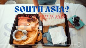 5 Items to put in mind while you Pack into your luggage When Traveling to South Asia
